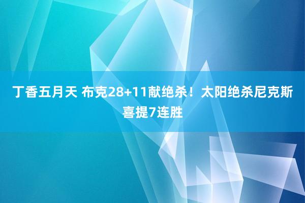 丁香五月天 布克28+11献绝杀！太阳绝杀尼克斯喜提7连胜