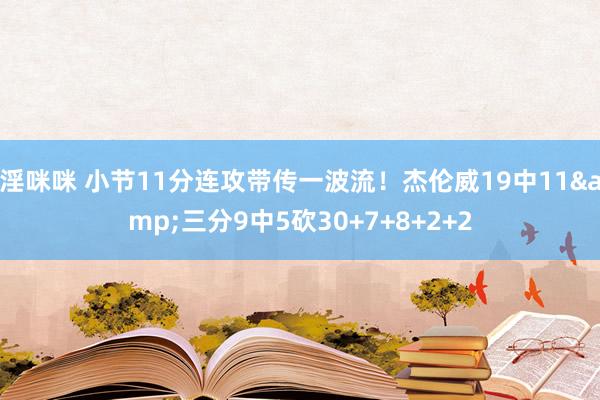 淫咪咪 小节11分连攻带传一波流！杰伦威19中11&三分9中5砍30+7+8+2+2